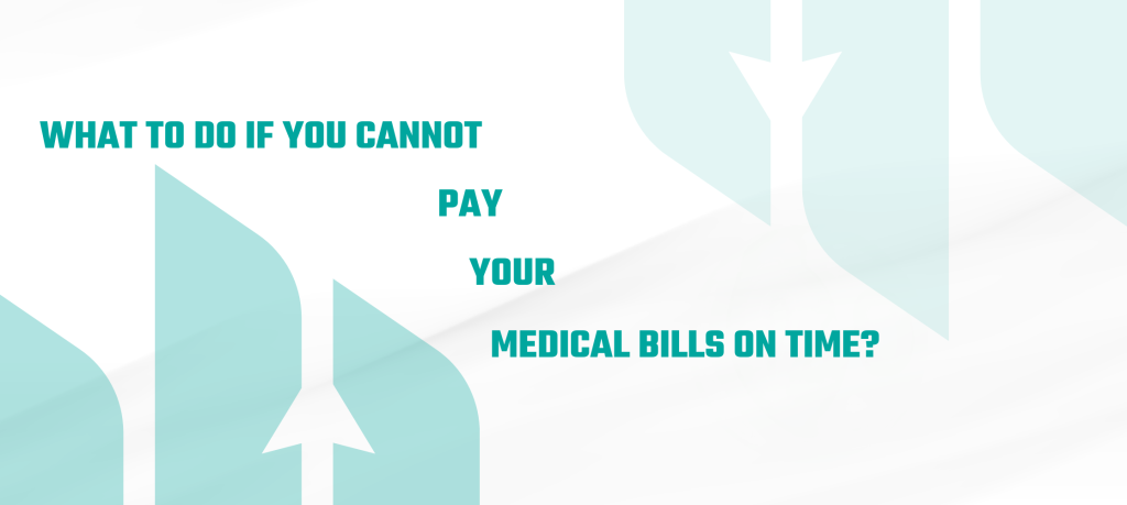 What To Do If You Cannot Pay Your Medical Bills On Time? 